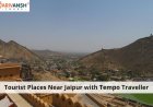 Tourist Places Near Jaipur with Tempo Traveller