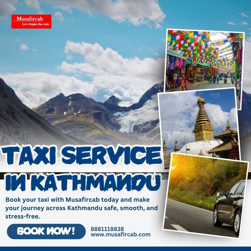 Taxi Service in Kathmandu | Reliable, Comfortable & Affordable with Musafircab