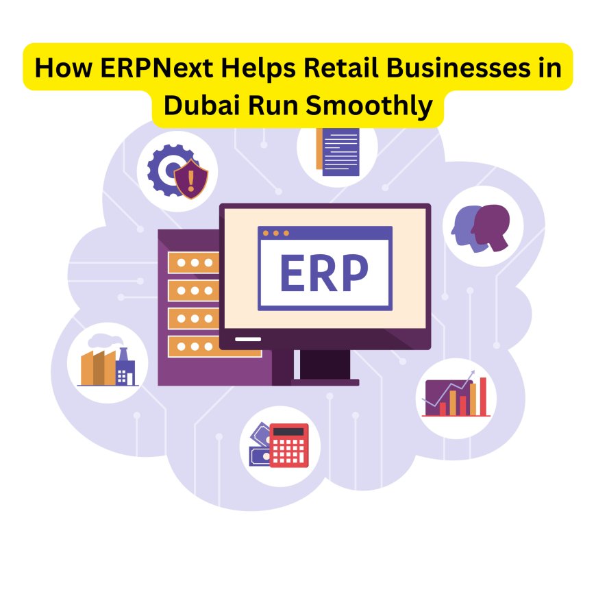 How ERPNext Helps Retail Businesses in Dubai Run Smoothly